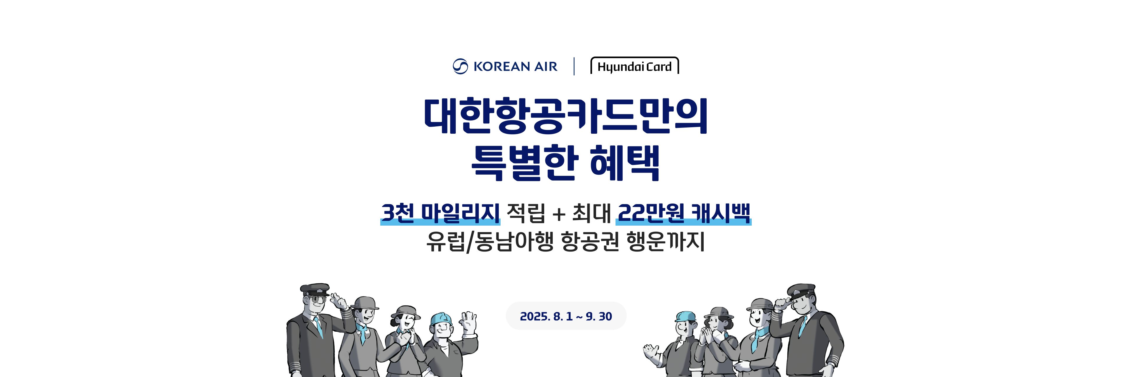 대한항공카드만의 특별한 혜택  3천 마일리지 적립 + 최대 22만원 캐시백 유럽/동남아행 항공권 행운까지  2025. 8. 1 ~ 9. 30